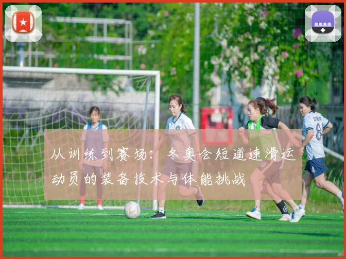 从训练到赛场：冬奥会短道速滑运动员的装备技术与体能挑战