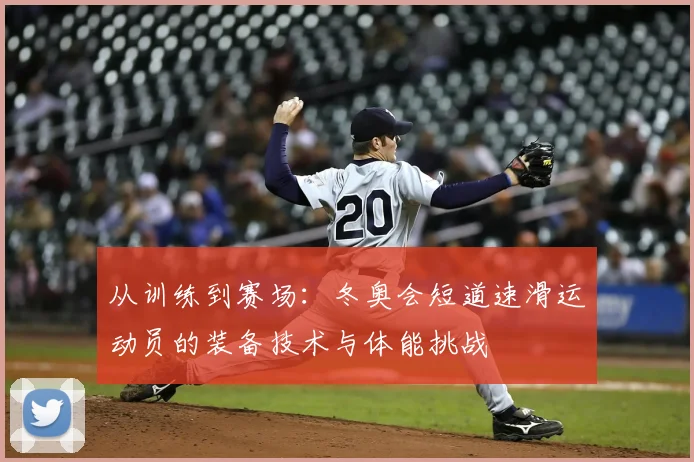 从训练到赛场：冬奥会短道速滑运动员的装备技术与体能挑战