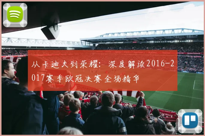 从卡迪夫到荣耀：深度解读2016-2017赛季欧冠决赛全场精华