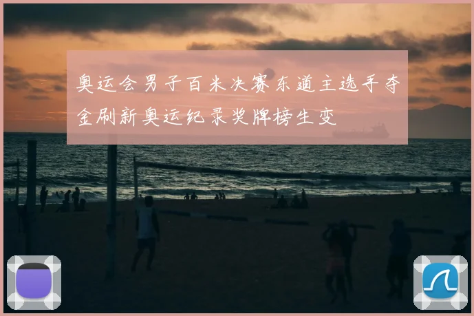奥运会男子百米决赛东道主选手夺金刷新奥运纪录奖牌榜生变