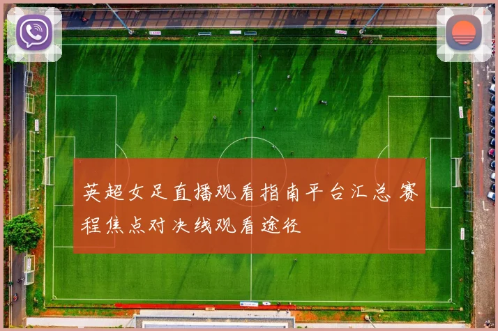 英超女足直播观看指南平台汇总 赛程焦点对决线观看途径