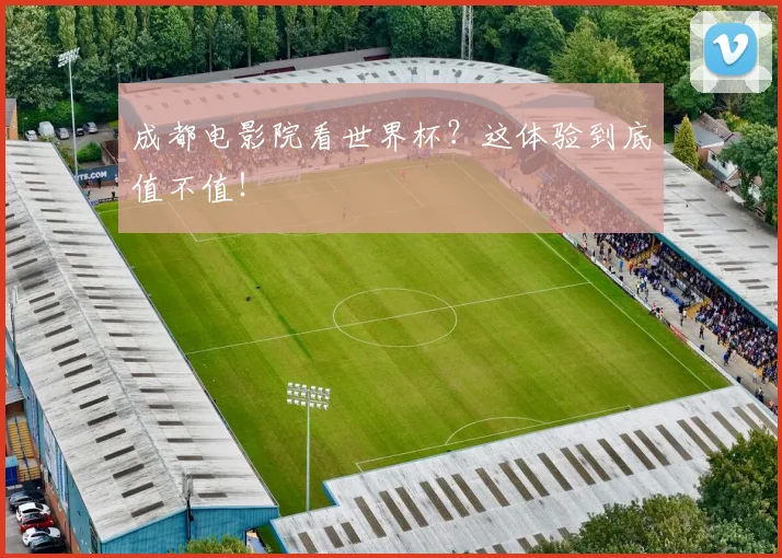 成都电影院看世界杯？这体验到底值不值！