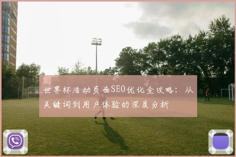 世界杯活动页面SEO优化全攻略：从关键词到用户体验的深度分析