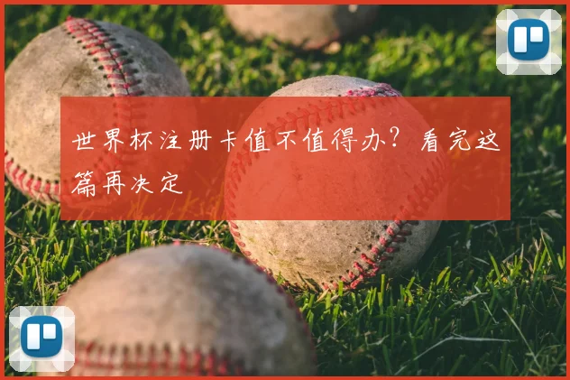 世界杯注册卡值不值得办？看完这篇再决定